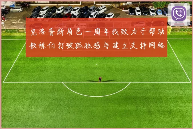 克洛普新角色一周年我致力于帮助教练们打破孤独感与建立支持网络
